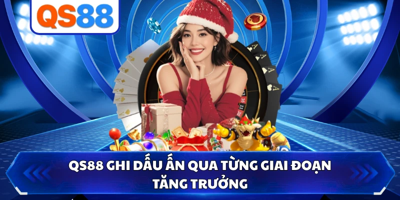 QS88 ghi dấu ấn qua từng giai đoạn tăng trưởng